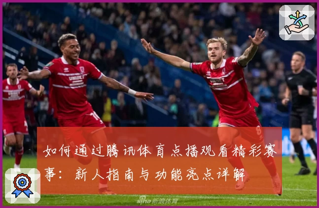 如何通过腾讯体育点播观看精彩赛事：新人指南与功能亮点详解