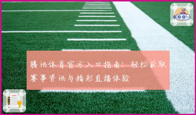 腾讯体育官方入口指南：轻松获取赛事资讯与精彩直播体验