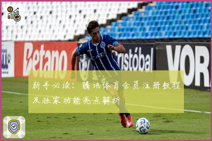 新手必读：腾讯体育会员注册教程及独家功能亮点解析