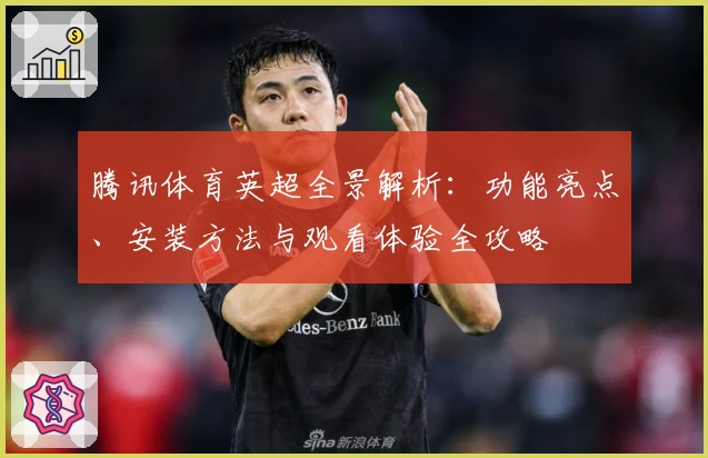 腾讯体育英超全景解析：功能亮点、安装方法与观看体验全攻略
