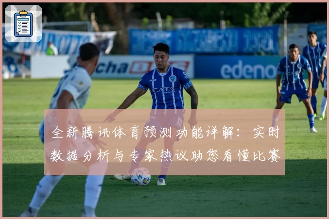 全新腾讯体育预测功能详解：实时数据分析与专家热议助您看懂比赛走势